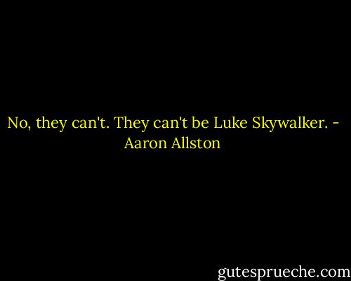 No, they can't. They can't be Luke Skywalker. - Aaron Allston