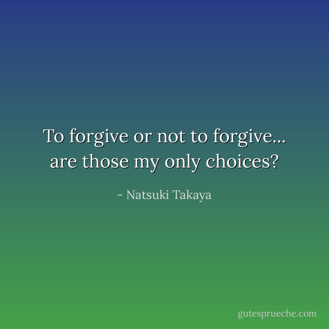 To forgive or not to forgive... are those my only choices? - Natsuki Takaya