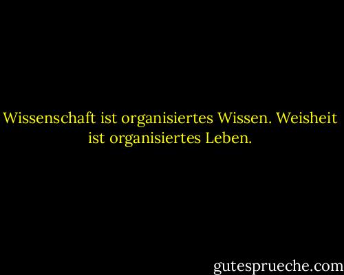 Wissenschaft ist organisiertes Wissen. Weisheit ist organisiertes Leben. - Will Durant<