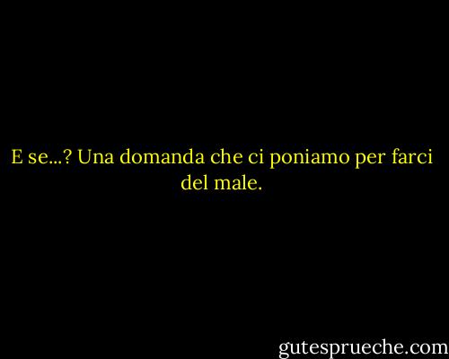 E se...? Una domanda che ci poniamo per farci del male. - Susan  Fletcher