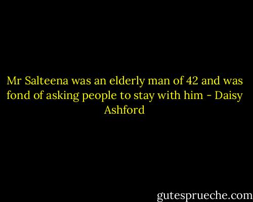 Mr Salteena was an elderly man of 42 and was fond of asking people to stay with him - Daisy Ashford