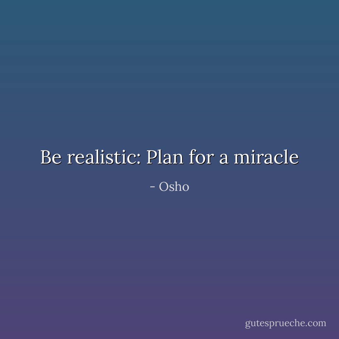 Be realistic: Plan for a miracle - Osho