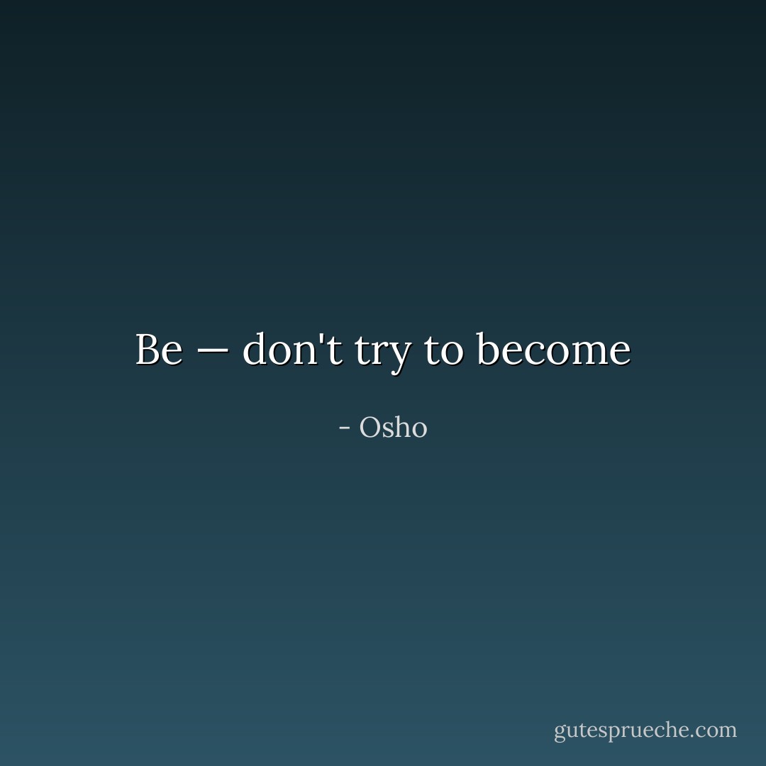 Be — don't try to become - Osho