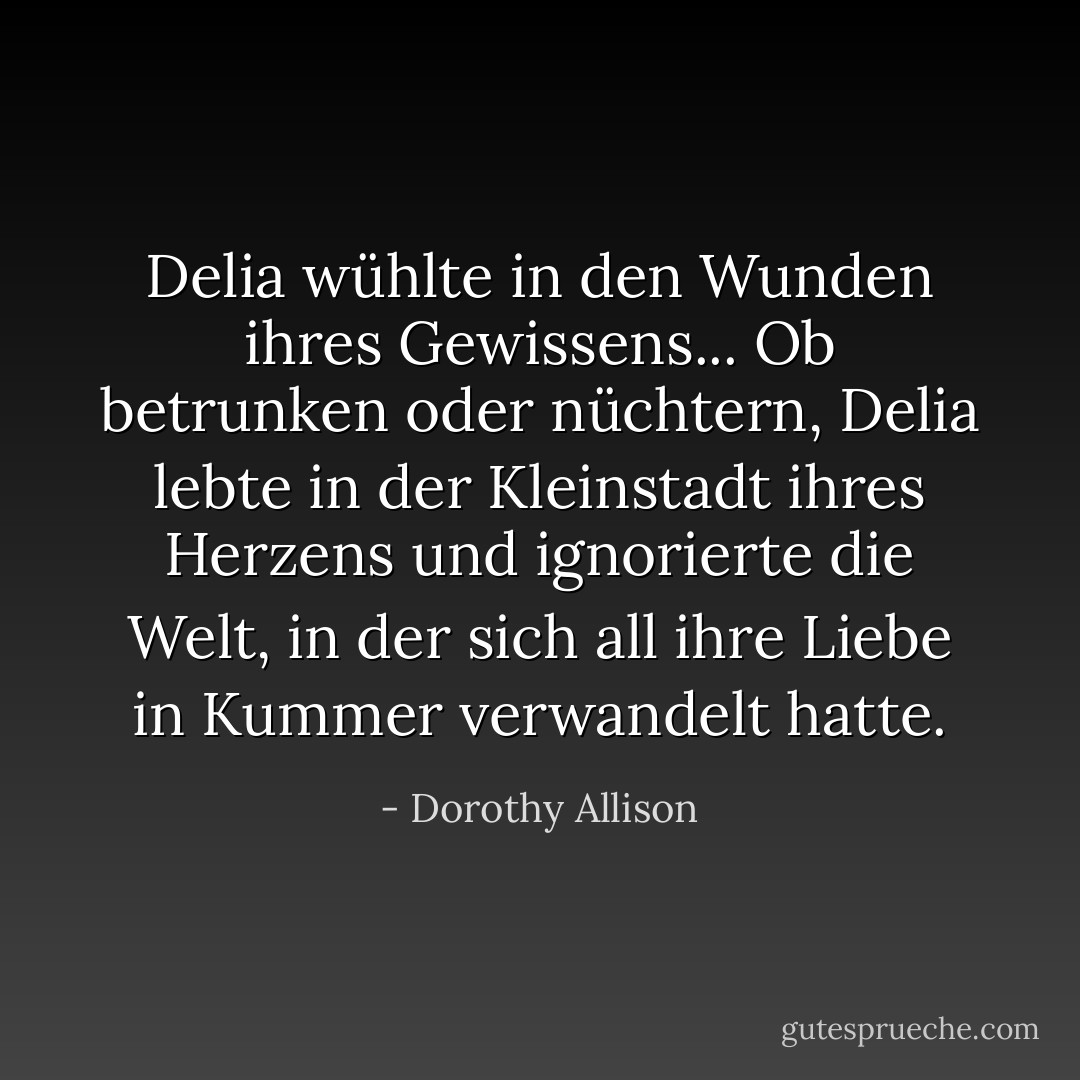 Delia wühlte in den Wunden ihres Gewissens... Ob betrunken oder nüchtern, Delia lebte in der Kleinstadt ihres Herzens und ignorierte die Welt, in der sich all ihre Liebe in Kummer verwandelt hatte. - Dorothy Allison<