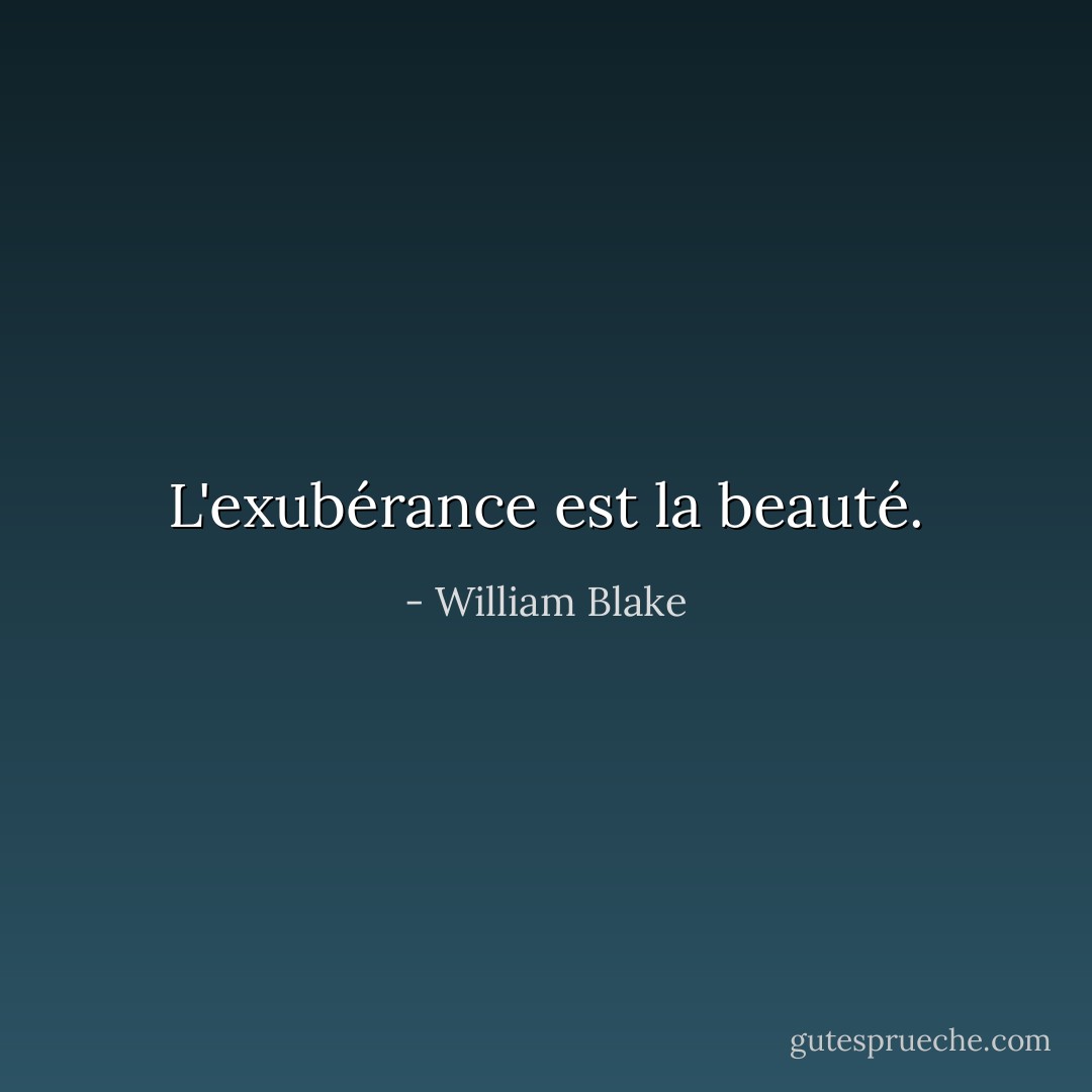 L'exubérance est la beauté. - William Blake