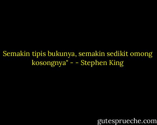 Semakin tipis bukunya, semakin sedikit omong kosongnya" - - Stephen King