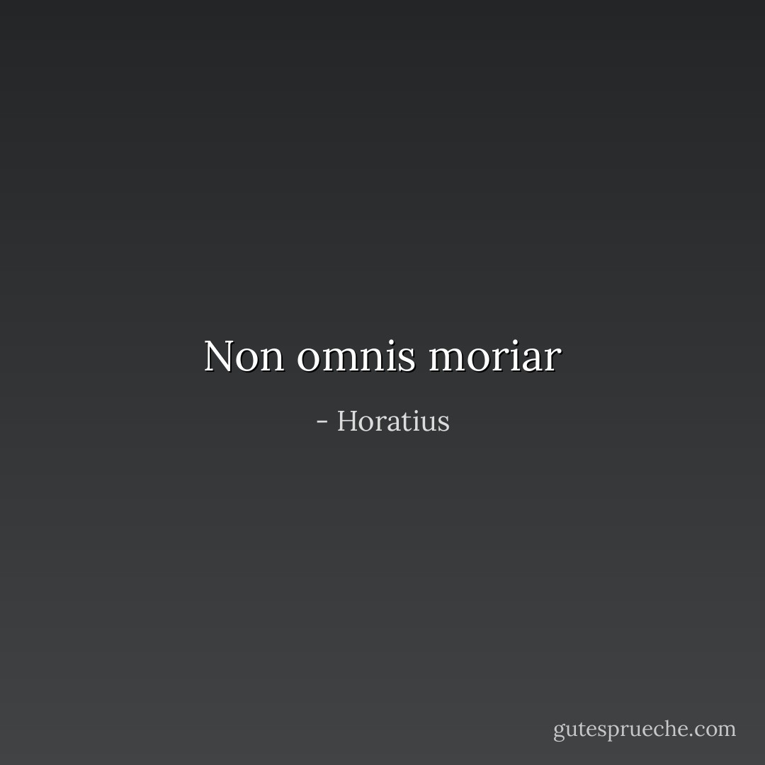 Non omnis moriar - Horatius