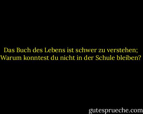 Das Buch des Lebens ist schwer zu verstehen; Warum konntest du nicht in der Schule bleiben? - Charles Hanson Towne<