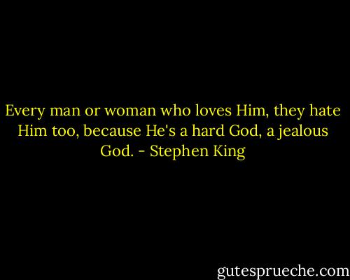 Every man or woman who loves Him, they hate Him too, because He's a hard God, a jealous God. - Stephen King