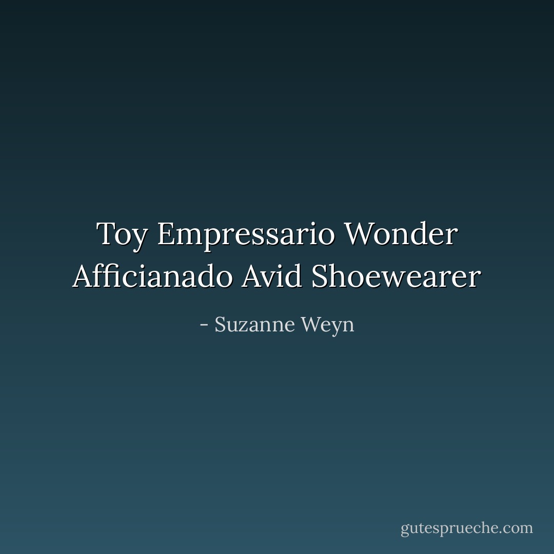 Toy Empressario<br />Wonder Afficianado<br />Avid Shoewearer - Suzanne Weyn