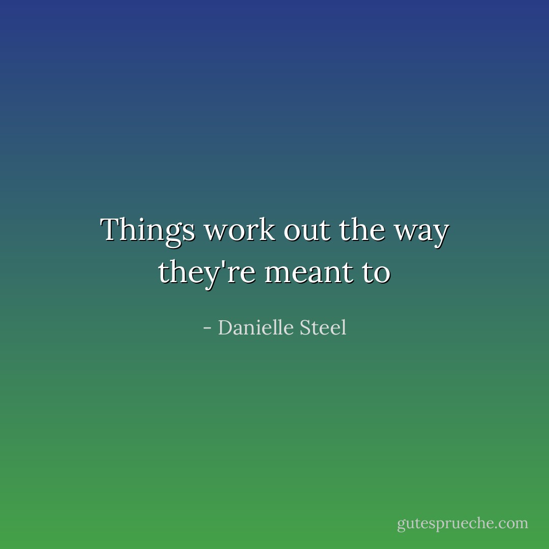 Things work out the way they're meant to - Danielle Steel