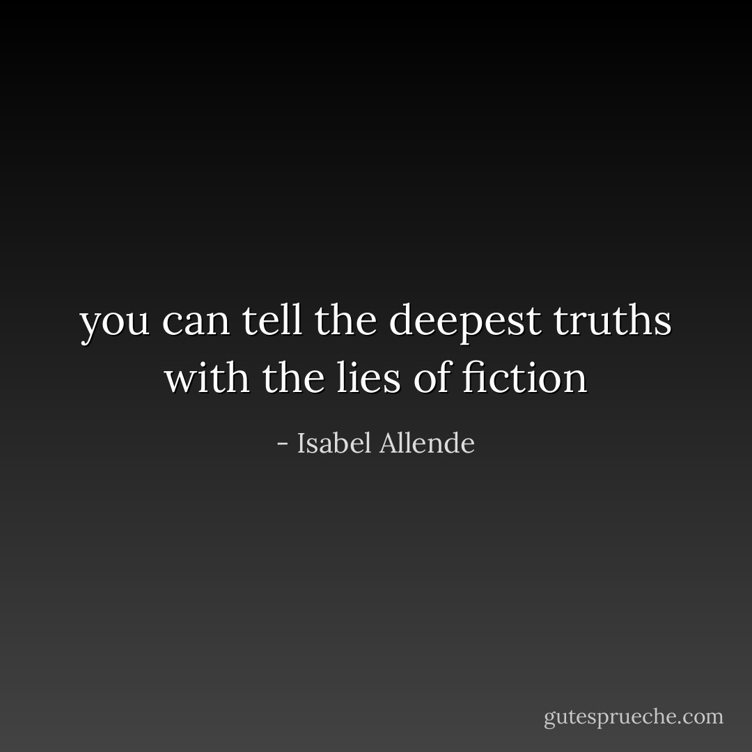 you can tell the deepest truths with the lies of fiction - Isabel Allende