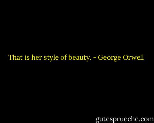 That is her style of beauty. - George Orwell