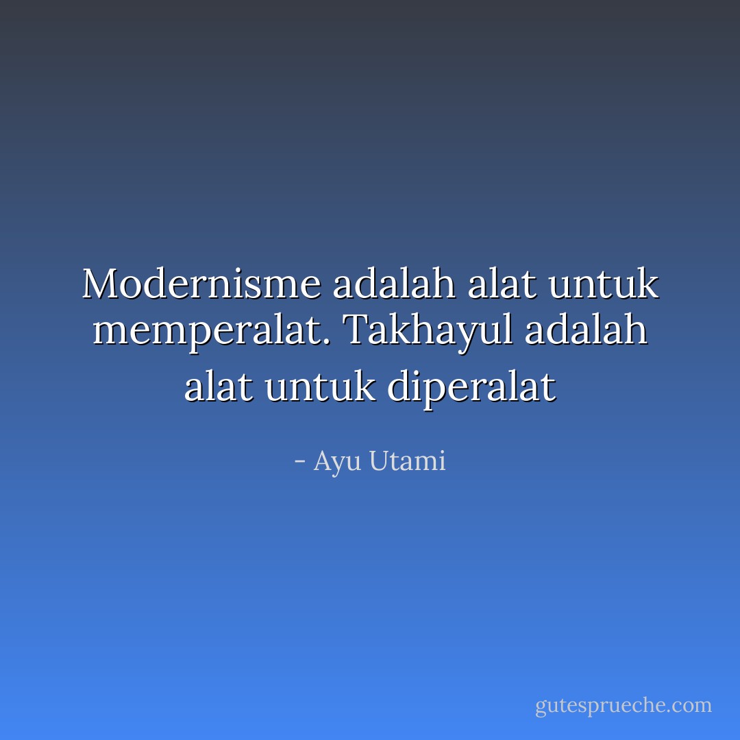 Modernisme adalah alat untuk memperalat. Takhayul adalah alat untuk diperalat - Ayu Utami