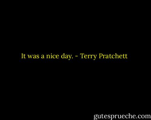 It was a nice day. - Terry Pratchett