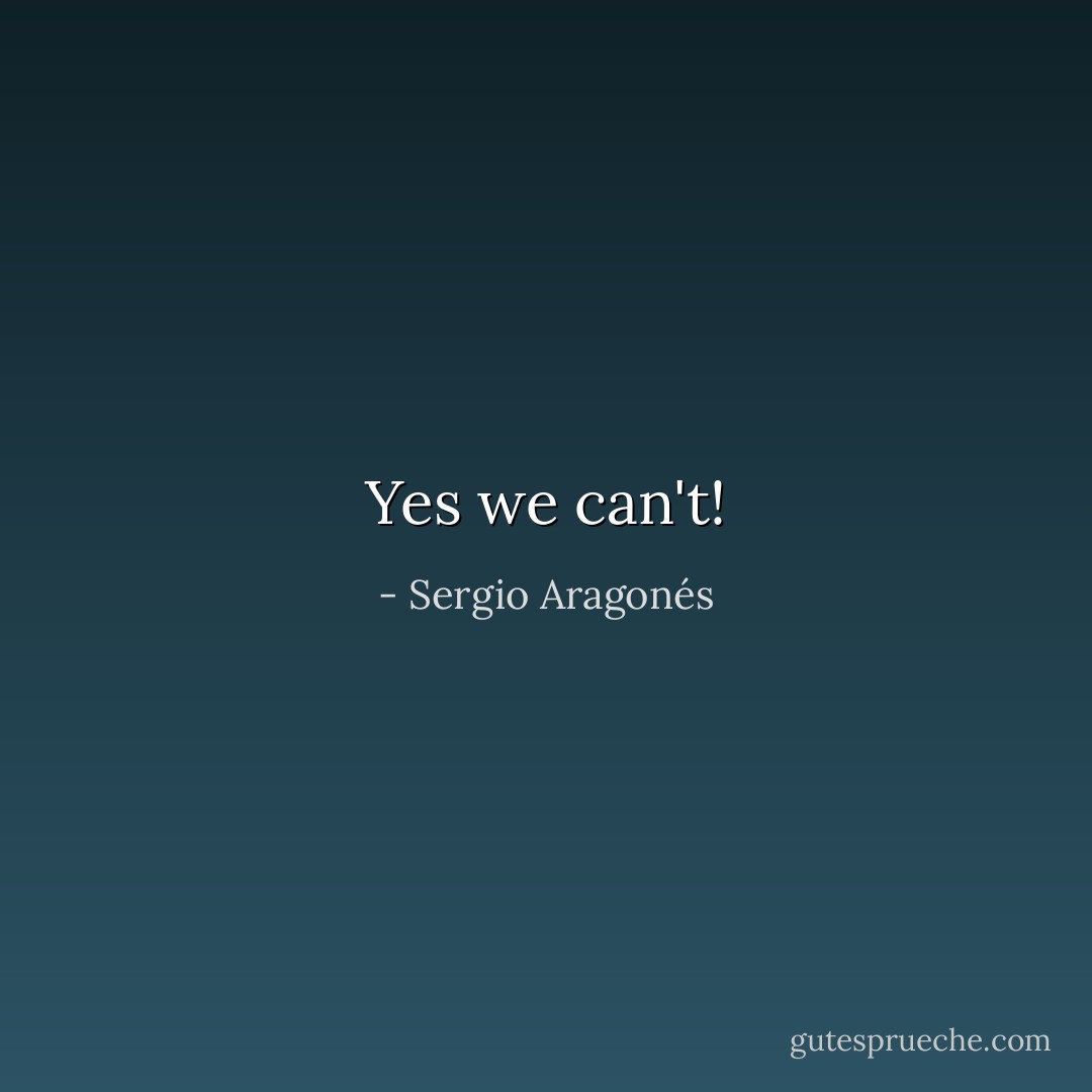 Yes we can't! - Sergio Aragonés