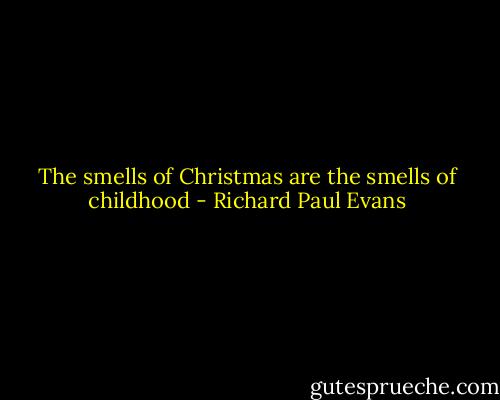 The smells of Christmas are the smells of childhood - Richard Paul Evans