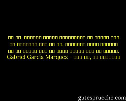 بعد نگاهی به فلورنتینو آرثیا انداخت ,به آن اقتدار شکست ناپذیرش ,به آن عشق دلیرانه اش .عاقبت به این نتیجه رسید که این زندگی ست که جاودانی ست ,نه مرگ - Gabriel García Márquez