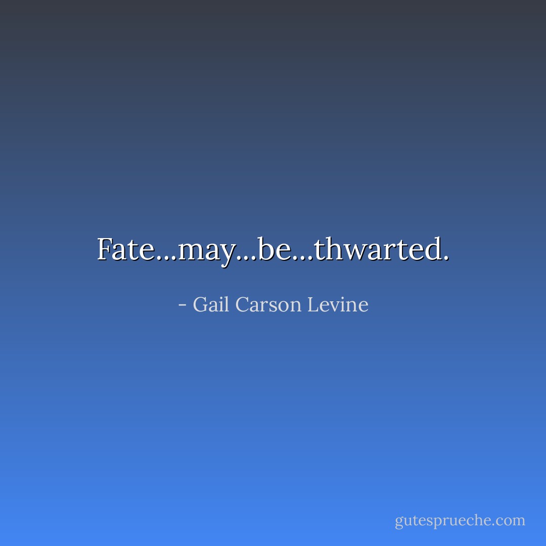 Fate...may...be...thwarted. - Gail Carson Levine