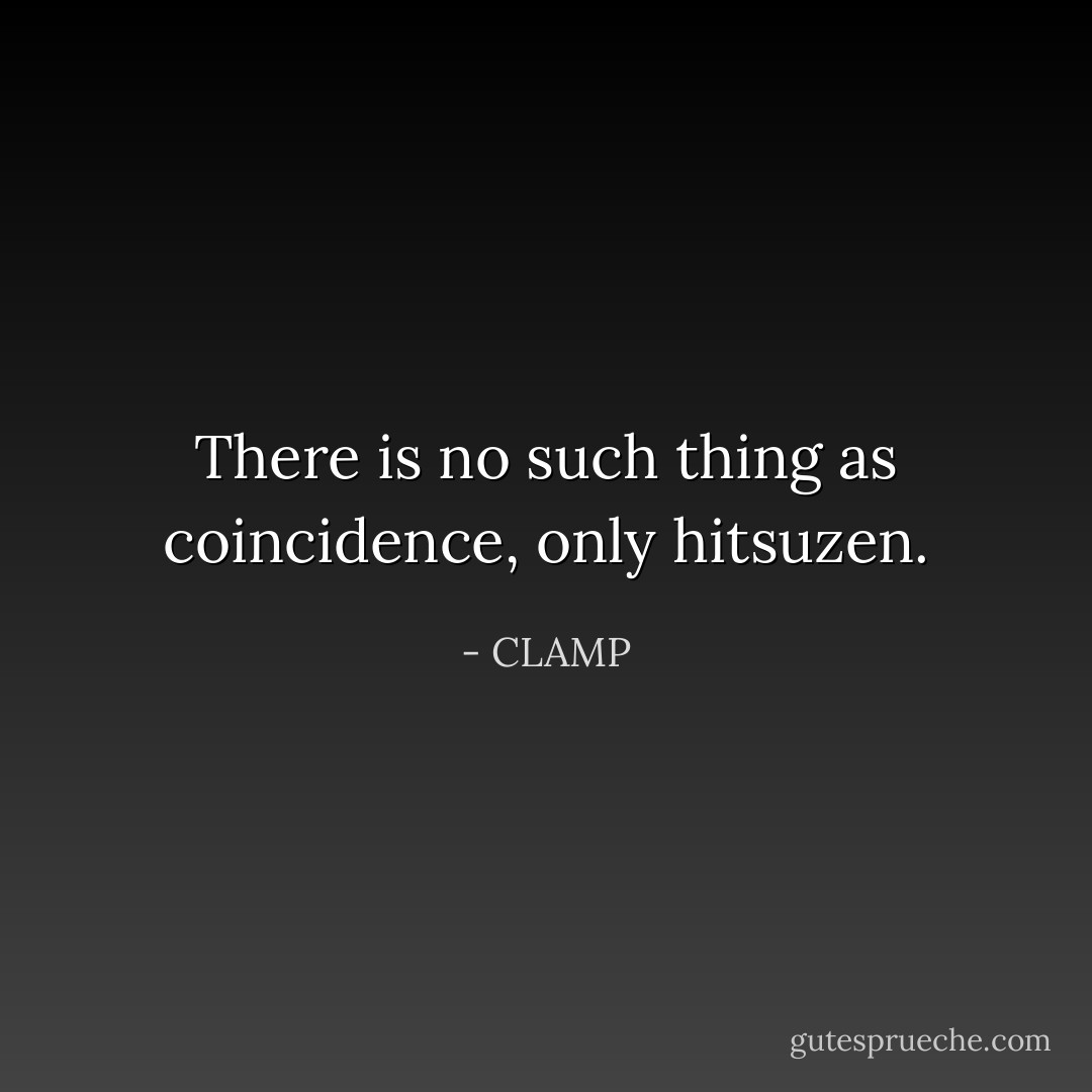 There is no such thing as coincidence, only hitsuzen. - CLAMP