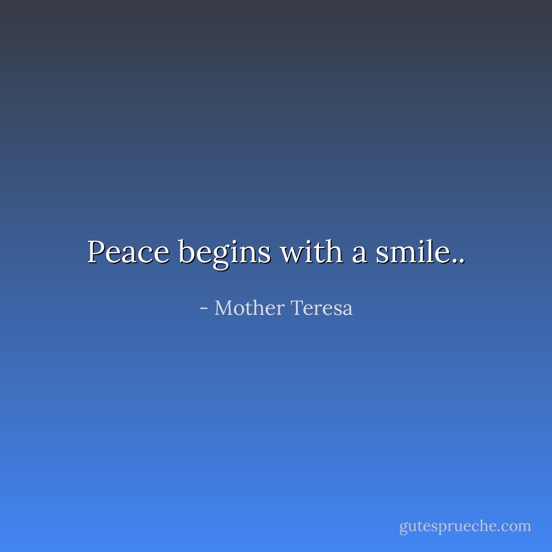 Peace begins with a smile.. - Mother Teresa