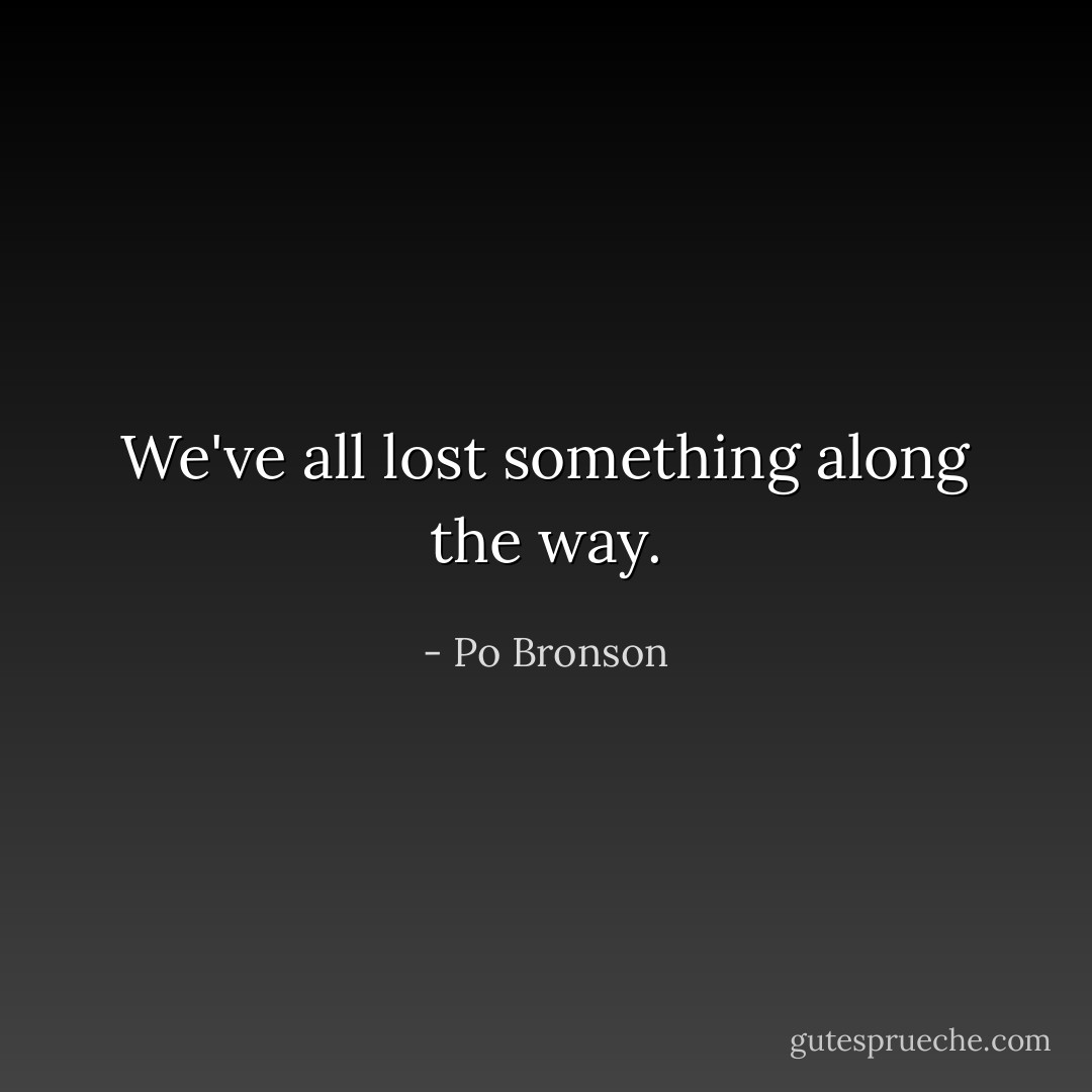 We've all lost something along the way. - Po Bronson