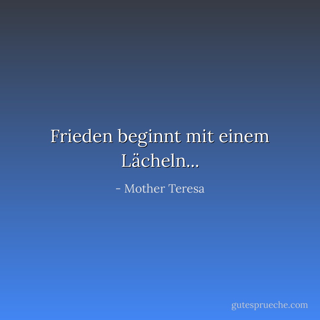 Frieden beginnt mit einem Lächeln... - Mother Teresa<