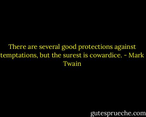 There are several good protections against temptations, but the surest is cowardice. - Mark Twain