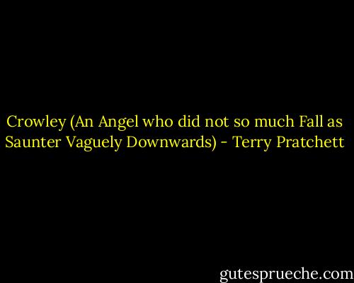 Crowley (An Angel who did not so much Fall as Saunter Vaguely Downwards) - Terry Pratchett