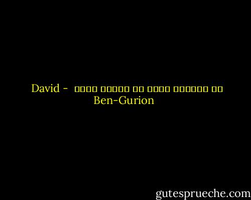 אם אלוהים רוצה גם מטאטא יורה<br /> - David Ben-Gurion