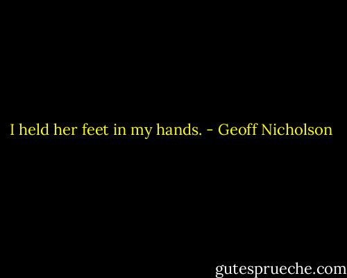 I held her feet in my hands. - Geoff Nicholson