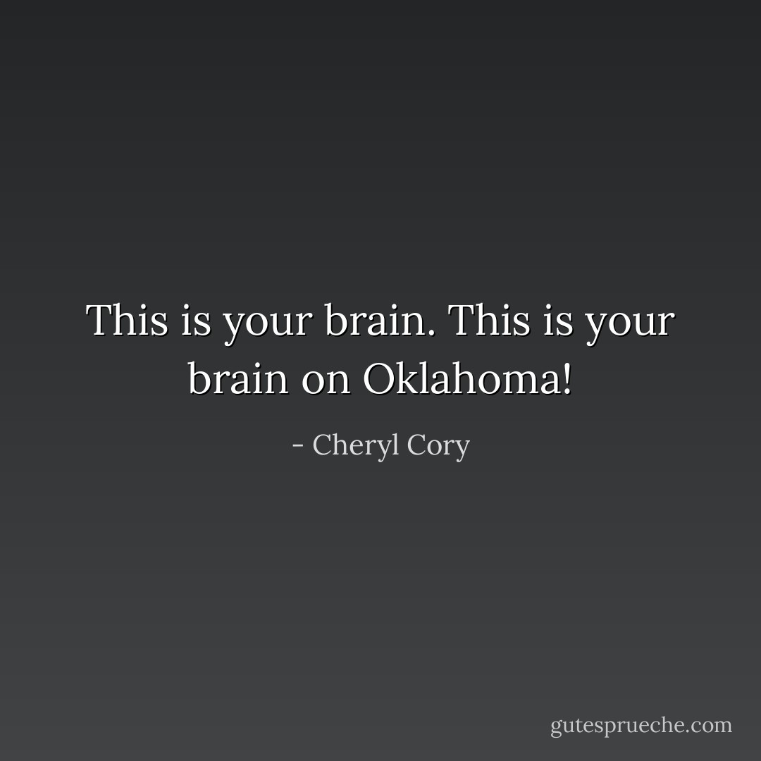 This is your brain. This is your brain on Oklahoma! - Cheryl Cory
