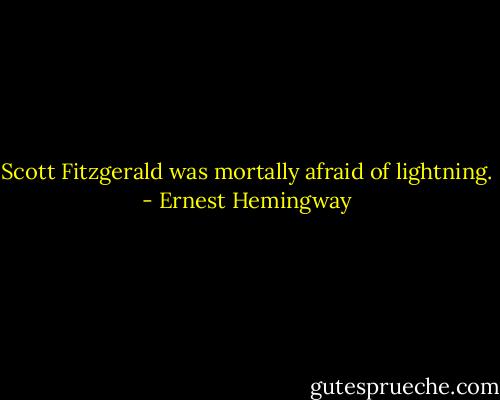 Scott Fitzgerald was mortally afraid of lightning. - Ernest Hemingway