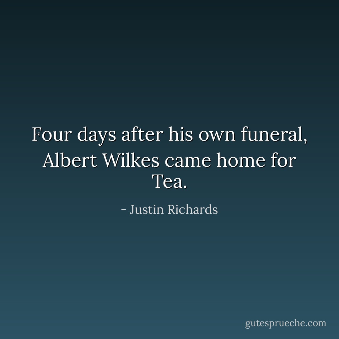 Four days after his own funeral, Albert Wilkes came home for Tea. - Justin Richards