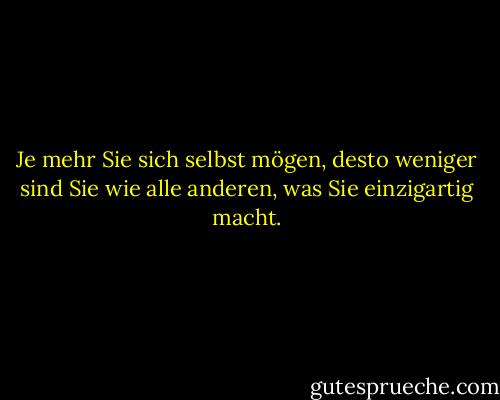 Je mehr Sie sich selbst mögen, desto weniger sind Sie wie alle anderen, was Sie einzigartig macht. - Walt Disney Company<