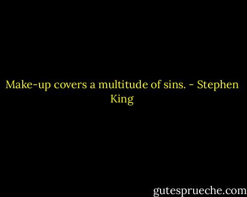 Make-up covers a multitude of sins. - Stephen King