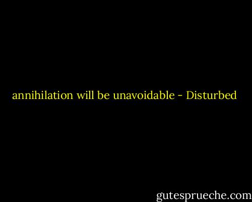 annihilation will be unavoidable - Disturbed