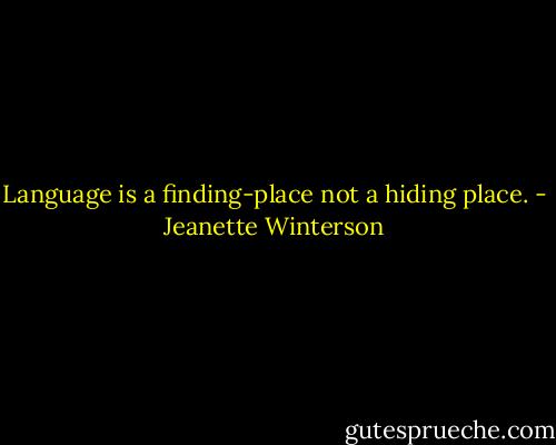 Language is a finding-place not a hiding place. - Jeanette Winterson