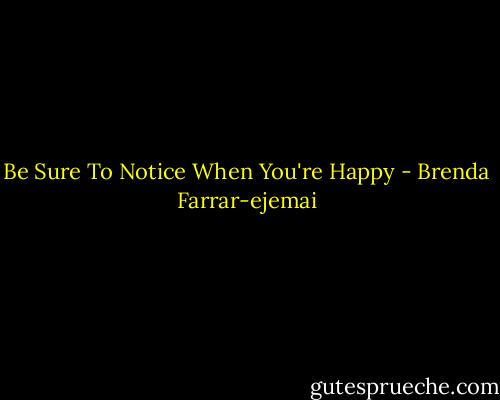 Be Sure To Notice When You're Happy - Brenda Farrar-ejemai