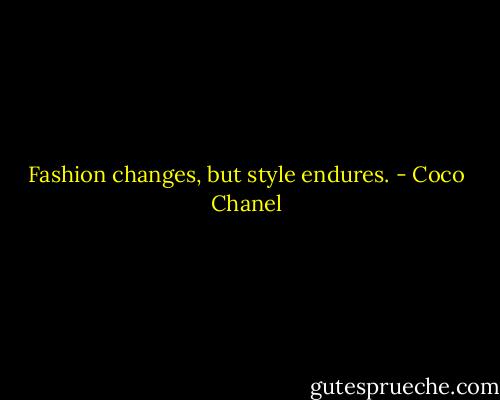 Fashion changes, but style endures. - Coco Chanel