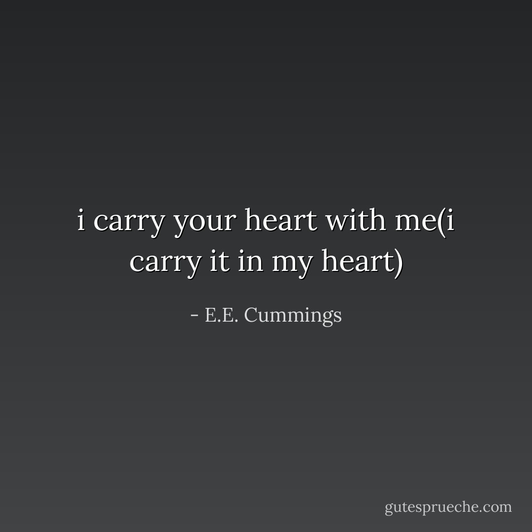 i carry your heart with me(i carry it in my heart) - E.E. Cummings