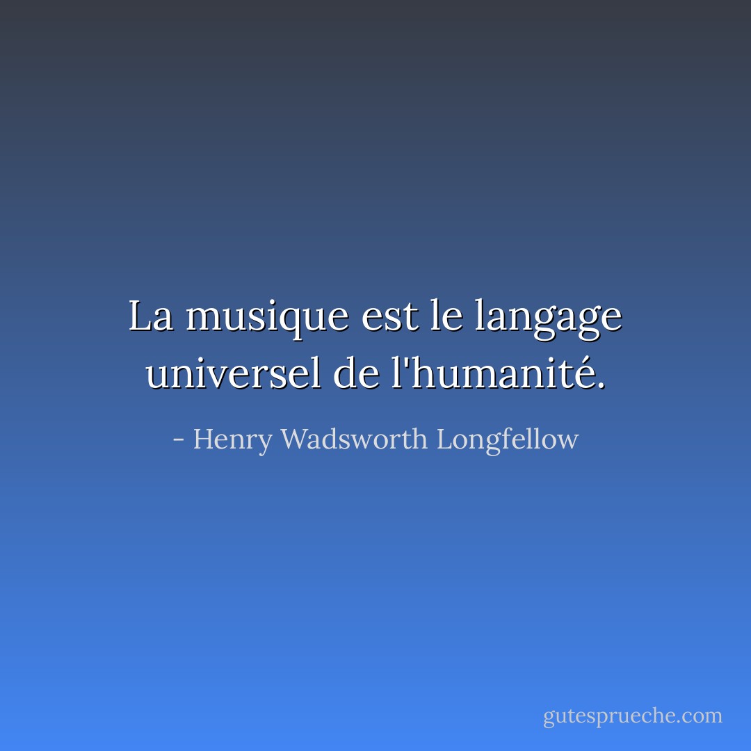 La musique est le langage universel de l'humanité. - Henry Wadsworth Longfellow