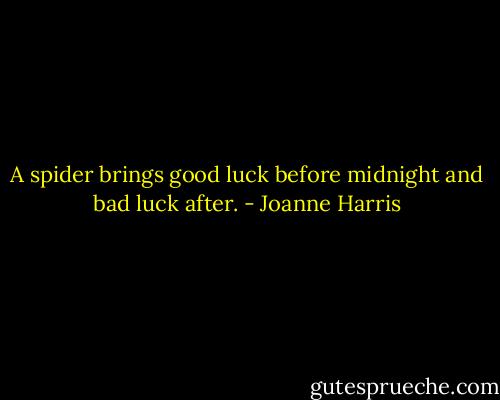 A spider brings good luck before midnight and bad luck after. - Joanne Harris