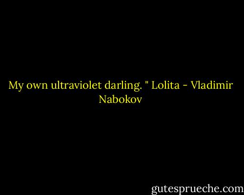 My own ultraviolet darling. " Lolita - Vladimir Nabokov