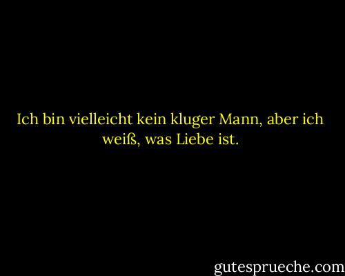 Ich bin vielleicht kein kluger Mann, aber ich weiß, was Liebe ist. - Winston Groom<