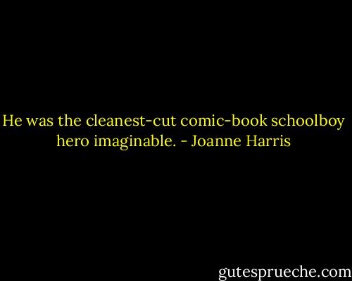 He was the cleanest-cut comic-book schoolboy hero imaginable. - Joanne Harris