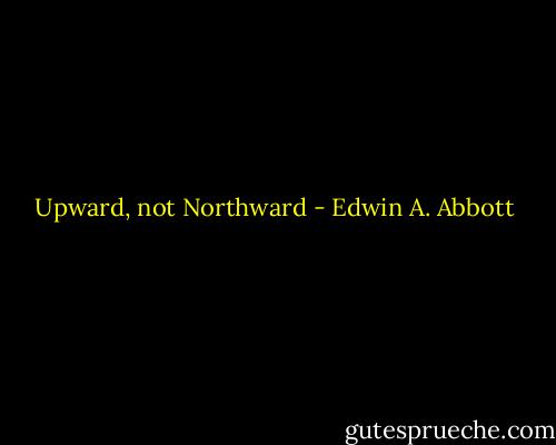 Upward, not Northward - Edwin A. Abbott