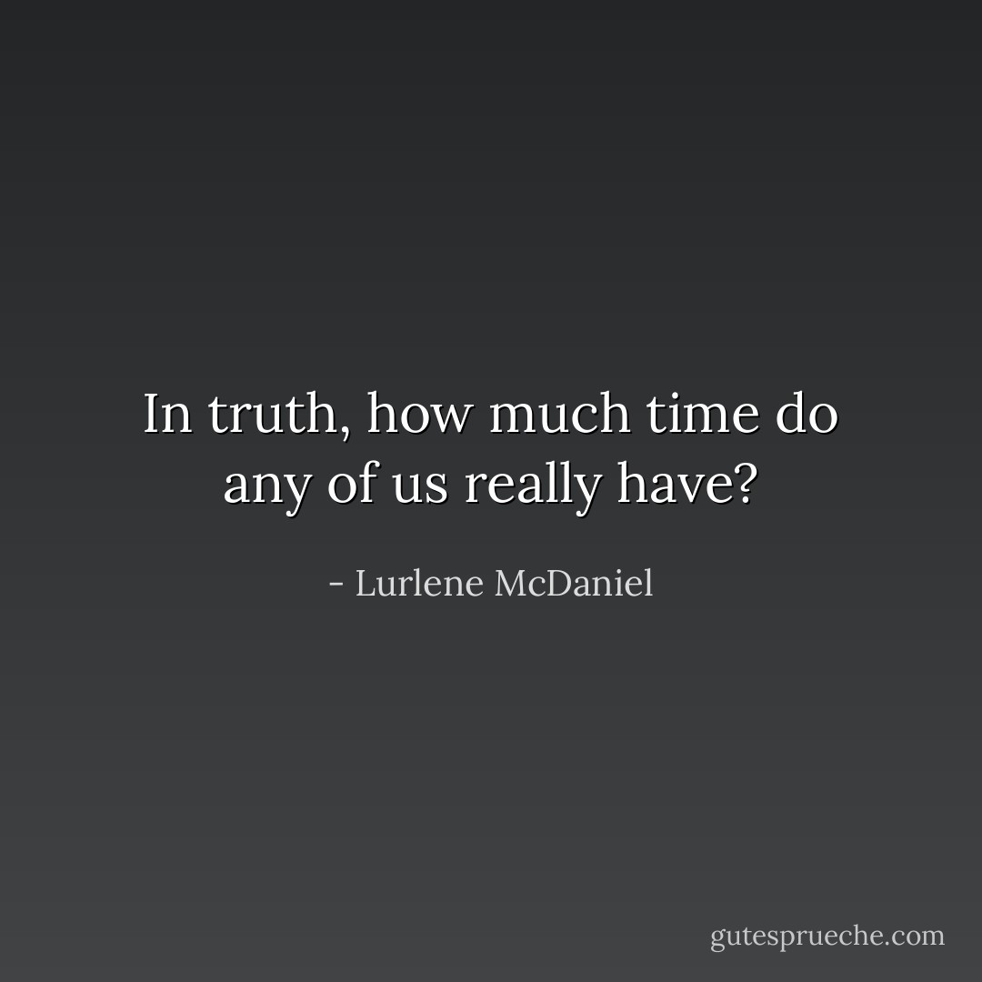 In truth, how much time do any of us really have? - Lurlene McDaniel