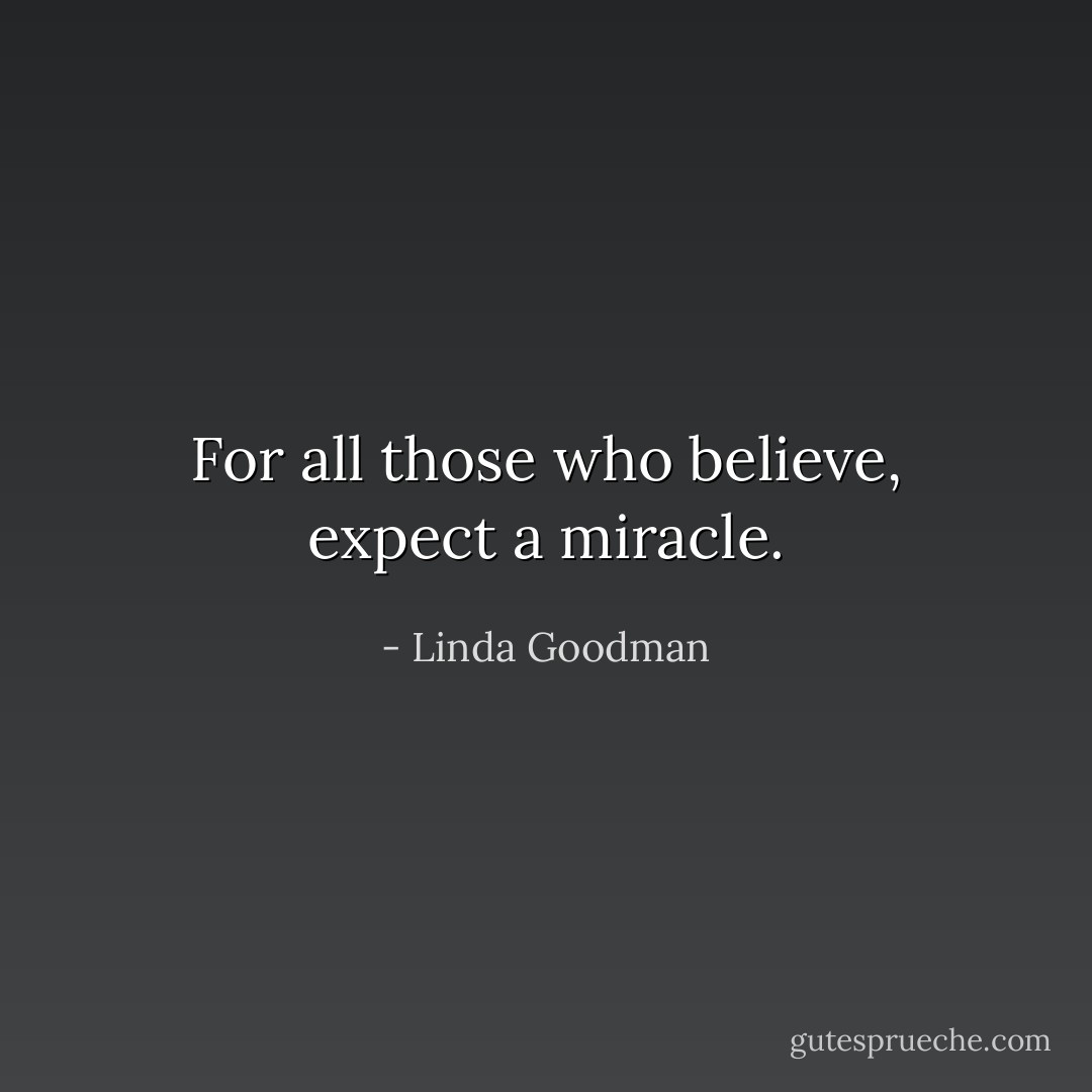 For all those who believe, expect a miracle. - Linda Goodman