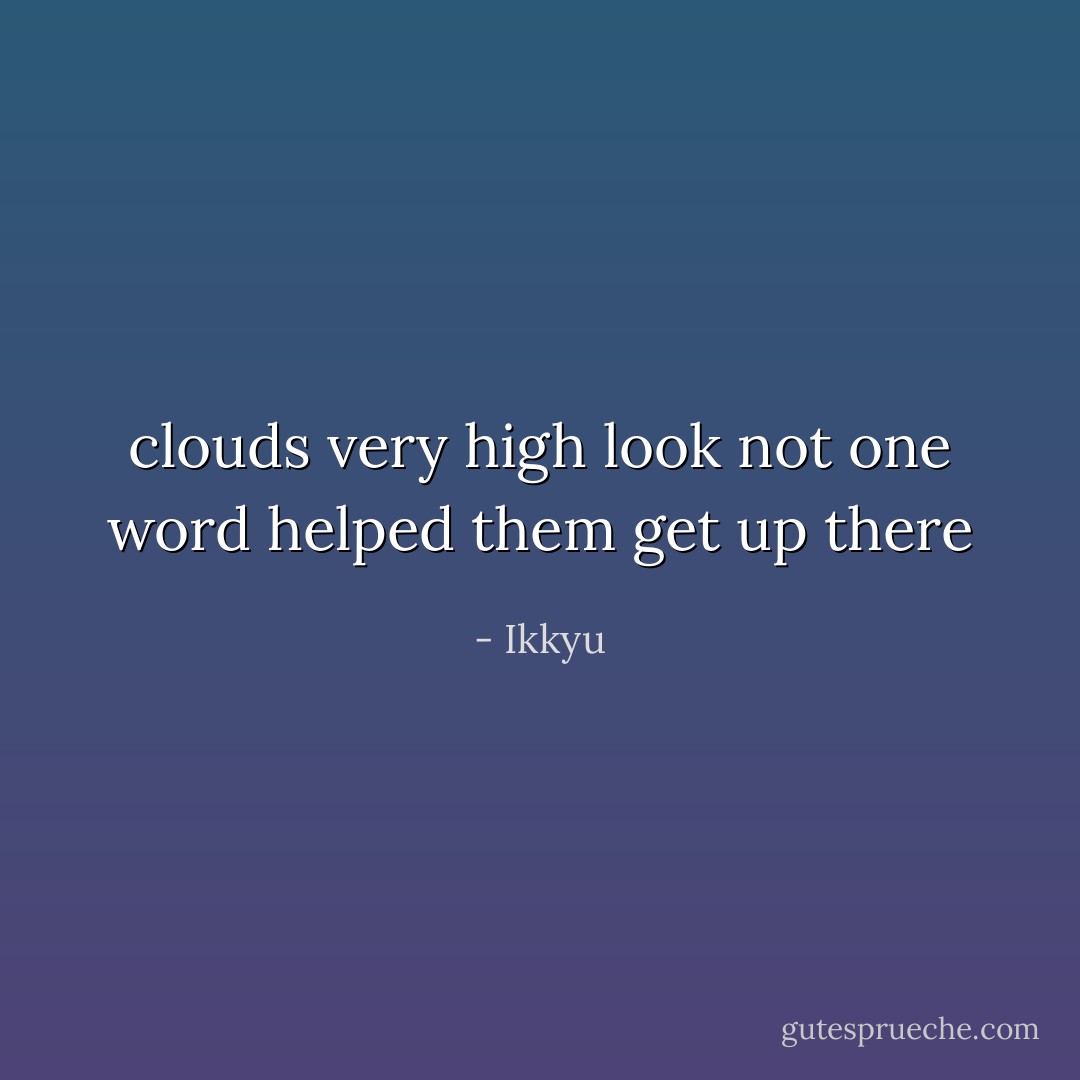 clouds very high look<br />not one word helped them get up there - Ikkyu